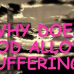 WHY DOES GOD ALLOW SUFFERING